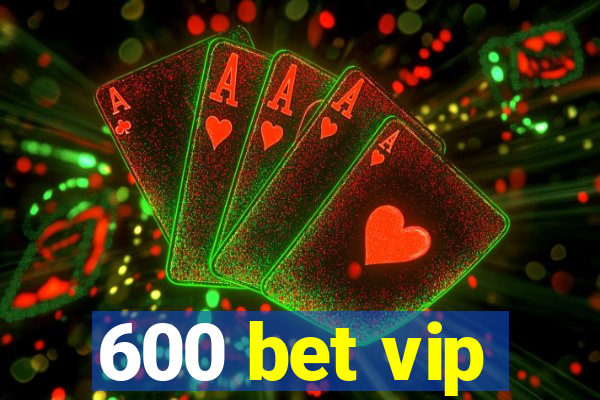 600 bet vip